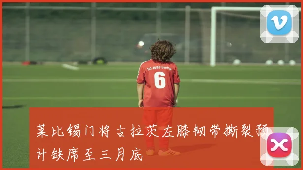莱比锡门将古拉茨左膝韧带撕裂预计缺席至三月底
