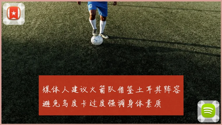 媒体人建议火箭队借鉴土耳其阵容避免乌度卡过度强调身体素质