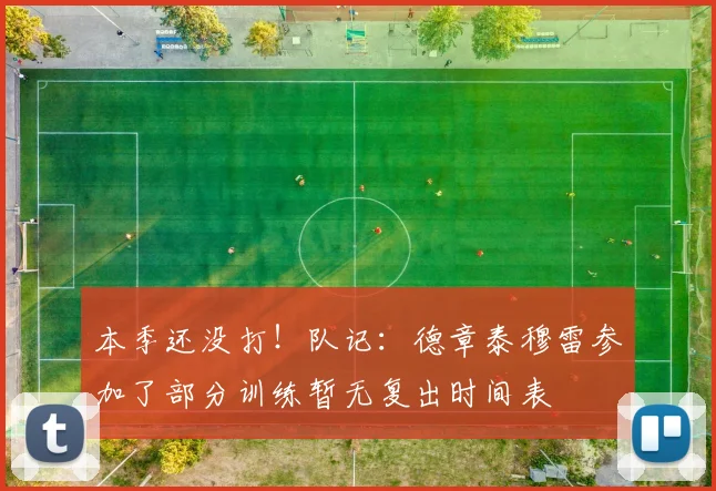 本季还没打！队记：德章泰穆雷参加了部分训练暂无复出时间表